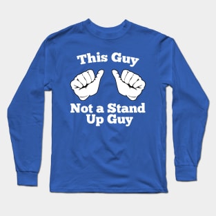 Not a Stand Up Guy Long Sleeve T-Shirt